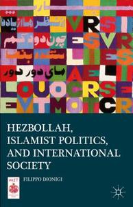 Hezbollah, Islamist Politics, and International Society di Filippo Dionigi edito da Palgrave Macmillan
