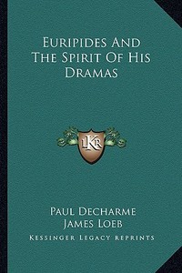 Euripides and the Spirit of His Dramas di Paul Decharme edito da Kessinger Publishing