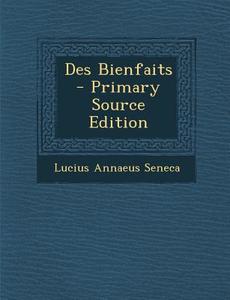 Des Bienfaits di Lucius Annaeus Seneca edito da Nabu Press