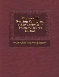 Luck of Roaring Camp, and Other Sketches di Bret Harte, Mark Twain, Robert B. Honeyman edito da Nabu Press