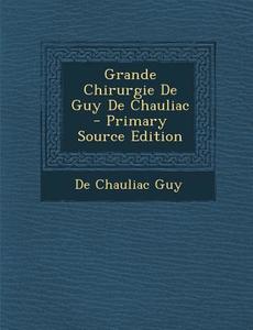 Grande Chirurgie de Guy de Chauliac di De Chauliac Guy edito da Nabu Press