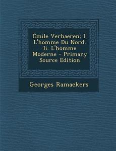 Emile Verhaeren: I. L'Homme Du Nord. II. L'Homme Moderne di Georges Ramackers edito da Nabu Press