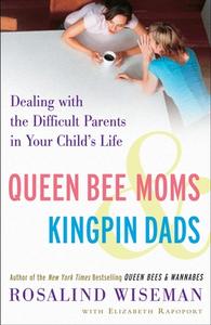 Queen Bee Moms & Kingpin Dads: Dealing with the Difficult Parents in Your Child's Life di Rosalind Wiseman, Elizabeth Rapoport edito da THREE RIVERS PR