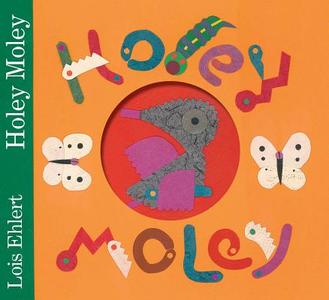 Holey Moley di Lois Ehlert edito da BEACH LANE BOOKS