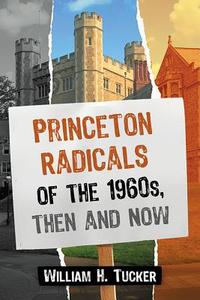 Princeton Radicals of the 1960s, Then and Now di William H. Tucker edito da MCFARLAND & CO INC