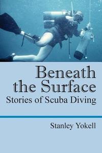 Beneath the Surface: Stories of Scuba Diving di Stanley Yokell edito da OUTSKIRTS PR