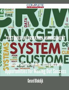 Customer Information Management - Simple Steps To Win, Insights And Opportunities For Maxing Out Success di Gerard Blokdijk edito da Complete Publishing