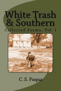 White Trash & Southern: Collected Poems, Volume 1 di C. S. Fuqua edito da Createspace