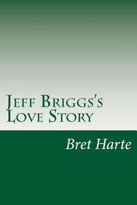 Jeff Briggs's Love Story di Bret Harte edito da Createspace