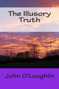 The Illusory Truth di John James O'Loughlin edito da Createspace