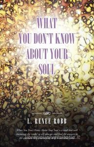 What You Don't Know About Your Soul di L. Renee Robb edito da Balboa Press