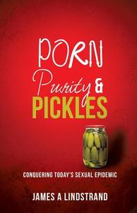 Porn, Purity and Pickles di James a. Lindstrand edito da XULON PR