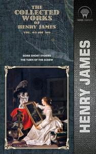 The Collected Works of Henry James, Vol. 03 (of 36): Some Short Stories; The Turn of the Screw di Henry James edito da THRONE CLASSICS