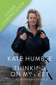 Thinking on My Feet di Kate Humble edito da Octopus Publishing Group