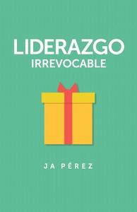 Liderazgo Irrevocable di J. A. Perez edito da KEEN SIGHT BOOKS