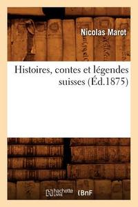 Histoires, Contes Et Légendes Suisses (Éd.1875) di Nicolas Marot edito da Hachette Livre - Bnf