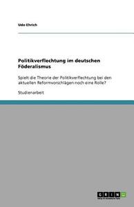 Politikverflechtung im deutschen Föderalismus di Udo Ehrich edito da GRIN Publishing