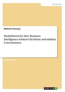 Marktübersicht über Business Intelligence-Anbieter für kleine und mittlere Unternehmen di Mehmet Gencsoy edito da GRIN Publishing