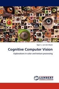 Cognitive Computer Vision di Egon L. van den Broek edito da LAP Lambert Acad. Publ.