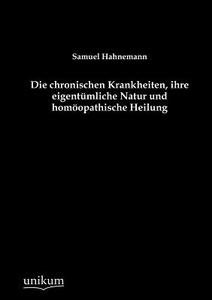 Die chronischen Krankheiten, ihre eigentümliche Natur und homöopathische Heilung di Samuel Hahnemann edito da UNIKUM