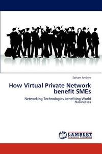 How Virtual Private Network benefit SMEs di Soham Ambiye edito da LAP Lambert Academic Publishing
