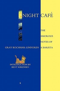 Night Cafe: The Amorous Notes of a Barista di Gray Kochhar-Lindgren edito da EYECORNER PR
