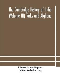 The Cambridge History Of India (volume Iii) Turks And Afghans edito da Alpha Editions
