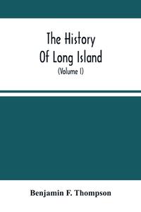 The History Of Long Island di F. Thompson Benjamin F. Thompson edito da Alpha Editions