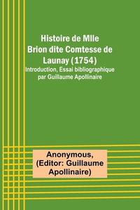 Histoire de Mlle Brion dite Comtesse de Launay (1754); Introduction, Essai bibliographique par Guillaume Apollinaire di Anonymous edito da Alpha Editions