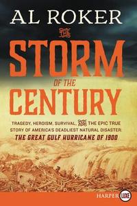 The Storm of the Century: Tragedy, Heroism, Survival, and the Epic True Story of America's Deadliest Natural Disaster: T di Al Roker edito da HARPERLUXE