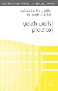 Youth Work Practice di Tony Jeffs, Mark K. Smith edito da Macmillan Education UK