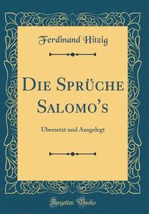 Die Spruche Salomo's: Ubersetzt Und Ausgelegt (Classic Reprint) di Ferdinand Hitzig edito da Forgotten Books