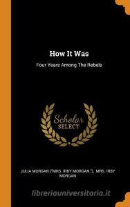 How It Was: Four Years Among the Rebels edito da FRANKLIN CLASSICS TRADE PR