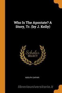 Who Is the Apostate? a Story, Tr. (by J. Kelly) di Adolph Saphir edito da FRANKLIN CLASSICS TRADE PR