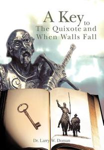 A Key To The Quixote And When Walls Fall di Larry W. Doman edito da iUniverse