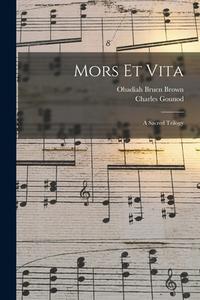 Mors Et Vita: A Sacred Trilogy di Charles Gounod, Obadiah Bruen Brown edito da LEGARE STREET PR