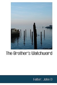 The Brother's Watchword di Felter John D edito da Bibliolife