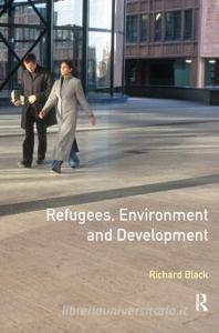 Refugees, Environment and Development di Richard Black edito da Taylor & Francis Ltd
