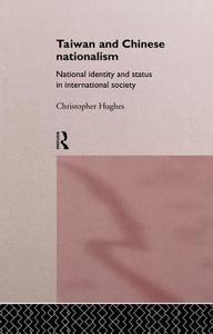 Taiwan and Chinese Nationalism: National Identity and Status in International Society di Christopher Hughes edito da ROUTLEDGE