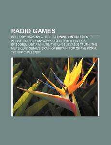 Radio Games: I'm Sorry I Haven't A Clue, Mornington Crescent, Whose Line Is It Anyway?, List Of Fighting Talk Episodes, Just A Minute di Source Wikipedia edito da Books Llc, Wiki Series