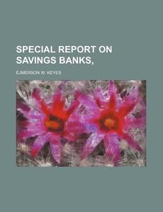 Special Report on Savings Banks, di Ejmerson W. Keyes edito da Rarebooksclub.com