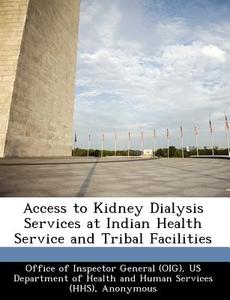 Access To Kidney Dialysis Services At Indian Health Service And Tribal Facilities di Daniel R Levinson edito da Bibliogov