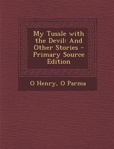 My Tussle with the Devil: And Other Stories di O. Henry, O. Parma edito da Nabu Press