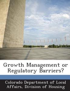 Growth Management Or Regulatory Barriers? edito da Bibliogov