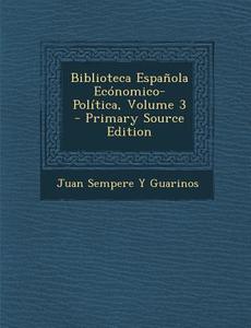 Biblioteca Espanola Economico-Politica, Volume 3 di Juan Sempere y. Guarinos edito da Nabu Press