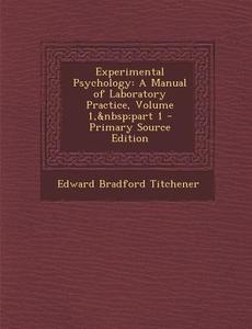 Experimental Psychology: A Manual of Laboratory Practice, Volume 1, Part 1 di Edward Bradford Titchener edito da Nabu Press