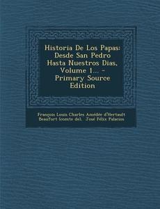 Historia de Los Papas: Desde San Pedro Hasta Nuestros Dias, Volume 1... - Primary Source Edition edito da Nabu Press