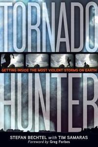 Tornado Hunter: Getting Inside the Most Violent Storms on Earth di Stefan Bechtel, Tim Samaras edito da NATL GEOGRAPHIC SOC