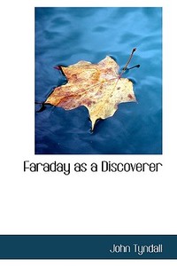 Faraday As A Discoverer di John Tyndall edito da Bibliolife