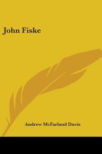 John Fiske di Andrew McFarland Davis edito da Kessinger Publishing, Llc